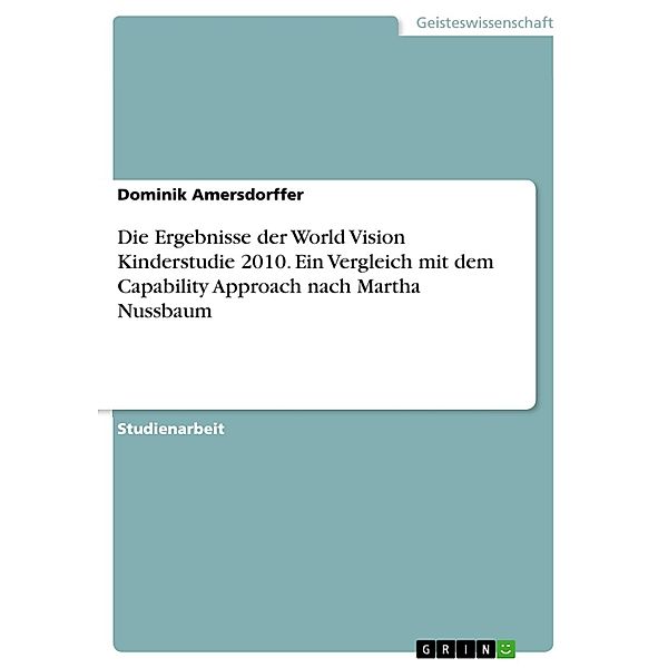 Die Ergebnisse der World Vision Kinderstudie 2010. Ein Vergleich mit dem Capability Approach nach Martha Nussbaum, Dominik Amersdorffer