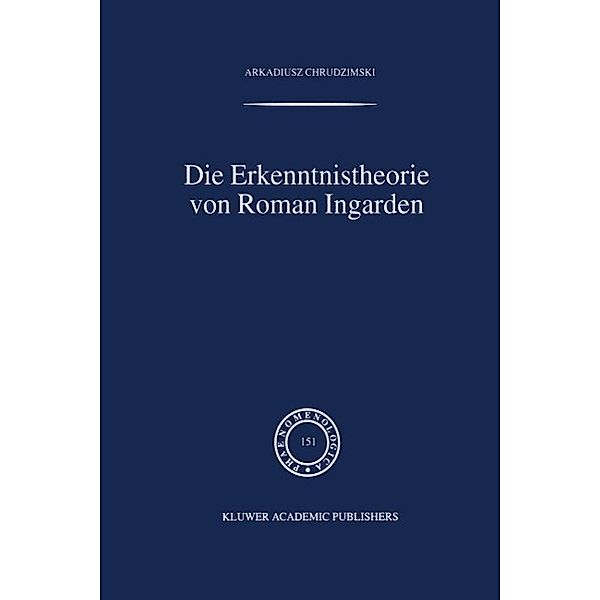 Die Erkenntnistheorie von Roman Ingarden / Phaenomenologica Bd.151, A. Chrudzimski