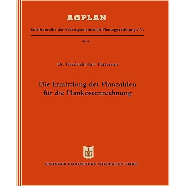 Die Ermittlung der Planzahlen für die Plankostenrechnung / AGPLAN Bd.3, Friedrich-Karl Patterson