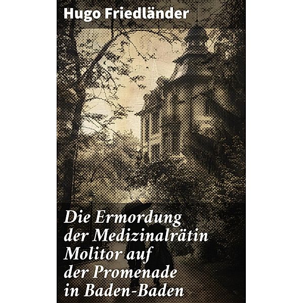 Die Ermordung der Medizinalrätin Molitor auf der Promenade in Baden-Baden, Hugo Friedländer