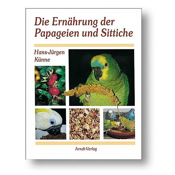 Die Ernährung der Papageien und Sittiche, Hans-Jürgen Künne