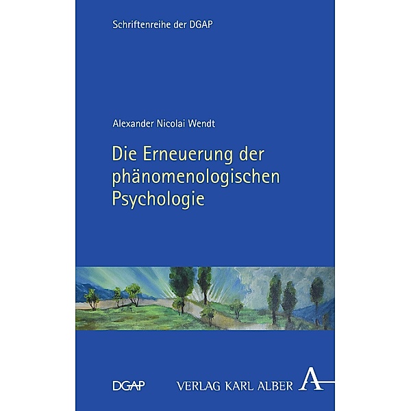 Die Erneuerung der phänomenologischen Psychologie / Schriftenreihe der DGAP Bd.11, Alexander Nicolai Wendt