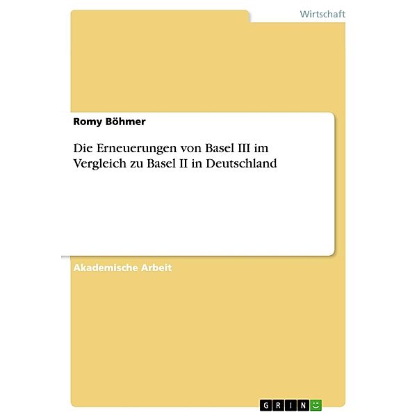 Die Erneuerungen von Basel III im Vergleich zu Basel II in Deutschland, Romy Böhmer
