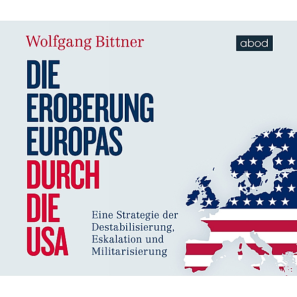 Die Eroberung Europas durch die USA,Audio-CD, Wolfgang Bittner