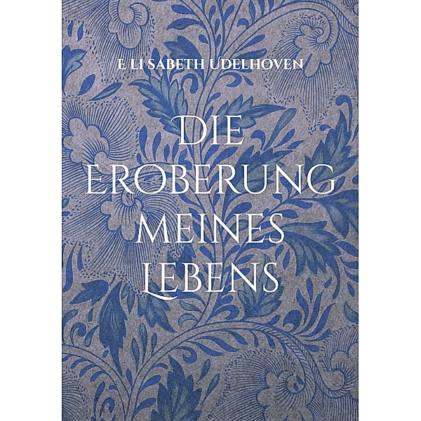 Die Eroberung meines Lebens / Ein feuilletoneskes Reisetagebuch Bd.2, E li sabeth Udelhoven