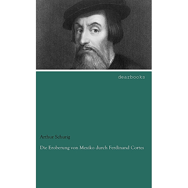 Die Eroberung von Mexiko durch Ferdinand Cortes, Arthur Schurig