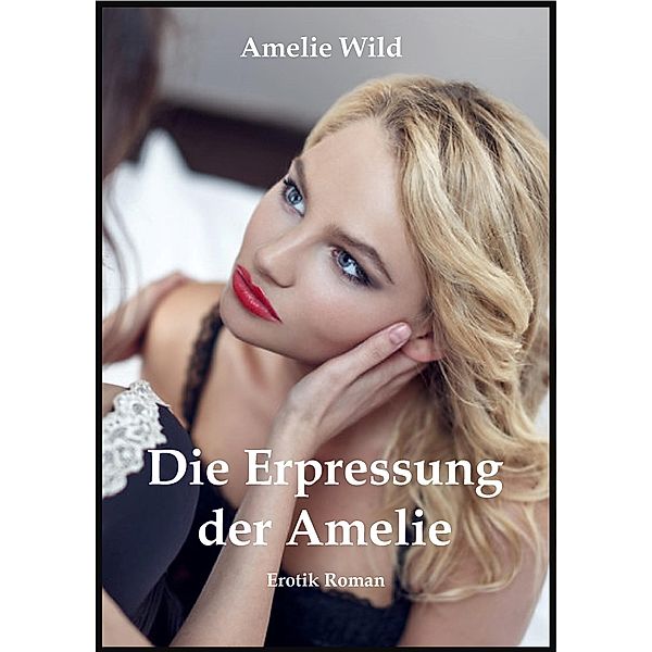 Die Erpressung der Amelie, Amelie Wild