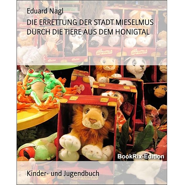 DIE ERRETTUNG DER STADT MIESELMUS DURCH DIE TIERE AUS DEM HONIGTAL, Eduard Nagl