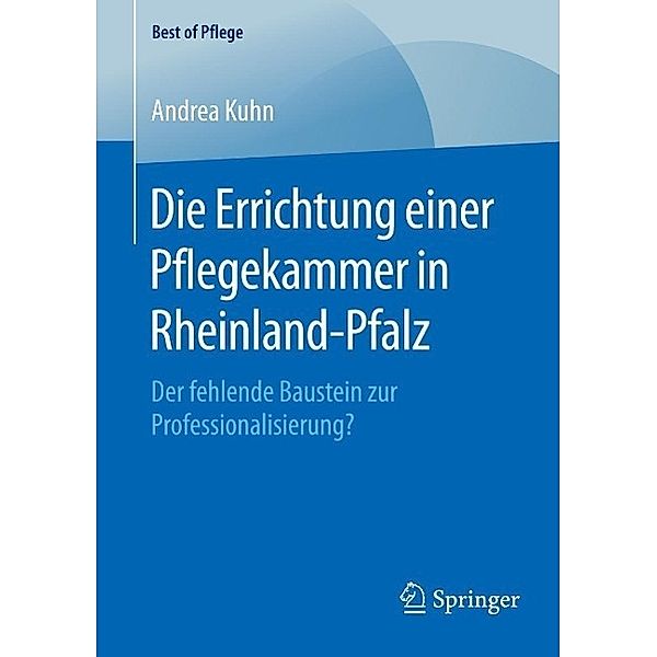 Die Errichtung einer Pflegekammer in Rheinland-Pfalz / Best of Pflege, Andrea Kuhn
