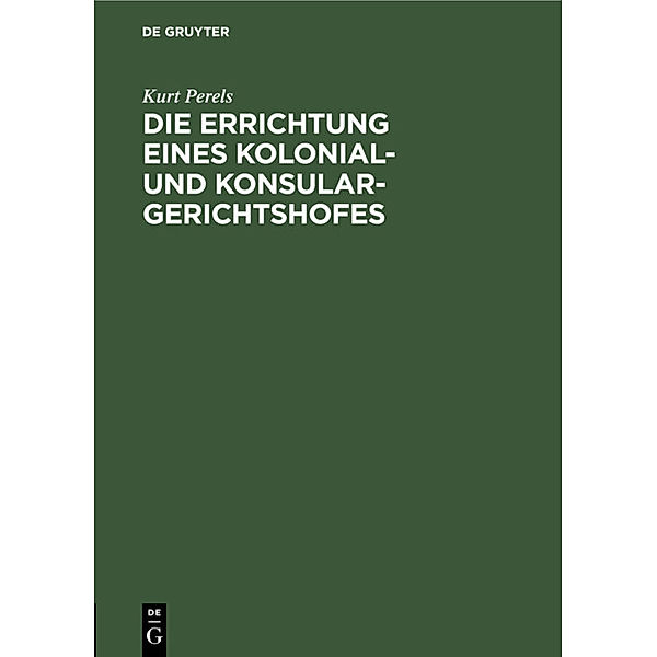 Die Errichtung eines Kolonial- und Konsular-Gerichtshofes, Kurt Perels