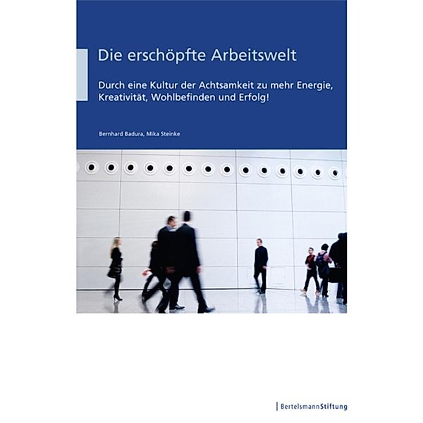 Die erschöpfte Arbeitswelt, Bernhard Badura, Mika Steinke