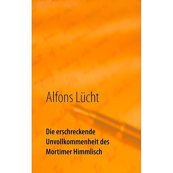 Die erschreckende Unvollkommenheit des Mortimer Himmlisch, Alfons Lücht