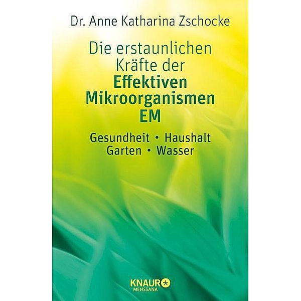 Die erstaunlichen Kräfte der Effektiven Mikroorganismen - EM, Anne K. Zschocke