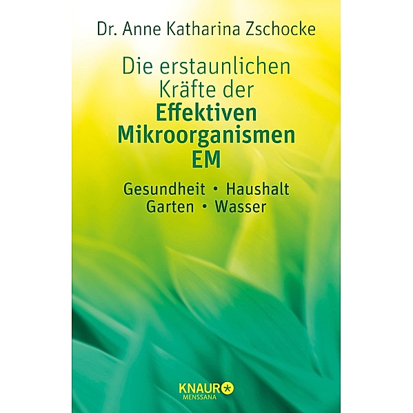 Die erstaunlichen Kräfte der Effektiven Mikroorganismen - EM, Anne Katharina Zschocke