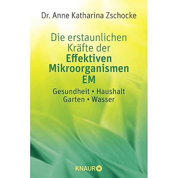 Die erstaunlichen Kräfte der Effektiven Mikroorganismen EM, Anne K. Zschocke