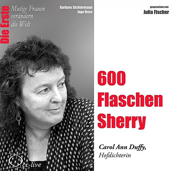 Die Erste - 600 Flaschen Sherry (Carol Ann Duffy, Hofdichterin), Barbara Sichtermann, Ingo Rose