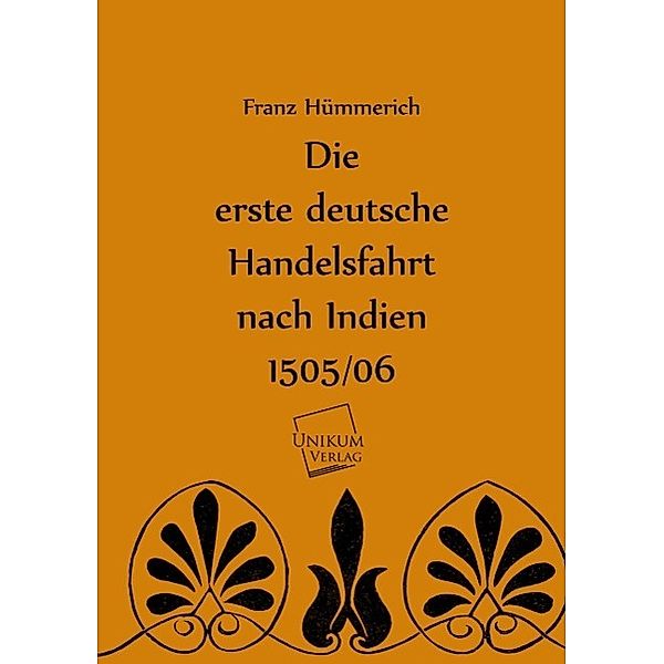 Die erste deutsche Handelsfahrt nach Indien 1505/06, Franz Hümmerich