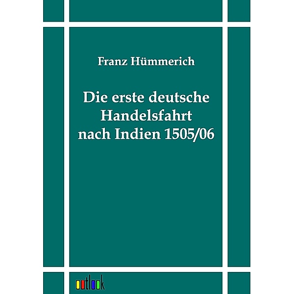 Die erste deutsche Handelsfahrt nach Indien 1505/06, Franz Hümmerich