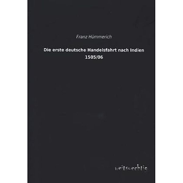 Die erste deutsche Handelsfahrt nach Indien 1505/06, Franz Hümmerich