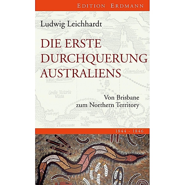 Die erste Durchquerung Australiens / Edition Erdmann, Ludwig Leichhardt
