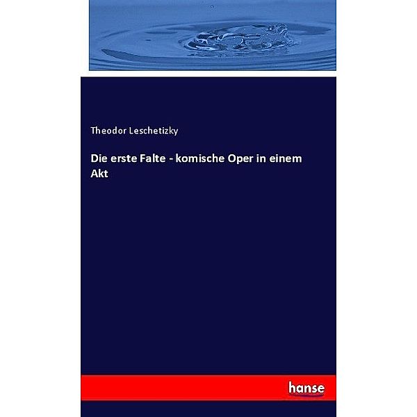 Die erste Falte - komische Oper in einem Akt, Theodor Leschetizky