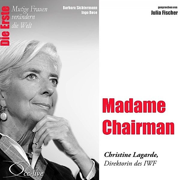 Die Erste - Madame Chairman (Christine Lagarde, Direktorin des IWF), Barbara Sichtermann, Ingo Rose