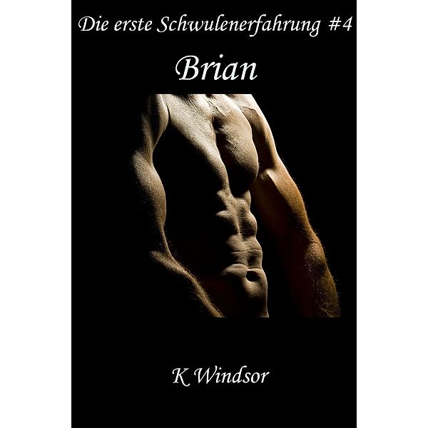 Die erste Schwulenerfahrung #4: Brian / Die erste Schwulenerfahrung, K. Windsor
