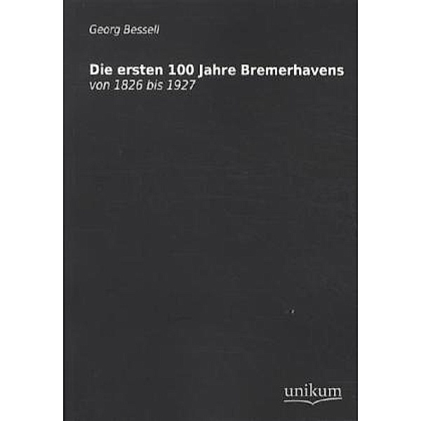 Die ersten 100 Jahre Bremerhavens von 1826 bis 1927, Georg Bessell