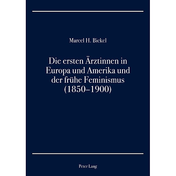 Die ersten Aerztinnen in Europa und Amerika und der fruehe Feminismus (1850-1900), Bickel Marcel H. Bickel