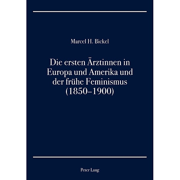 Die ersten Ärztinnen in Europa und Amerika und der frühe Feminismus (1850-1900), Marcel H. Bickel