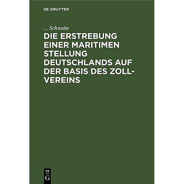 Die Erstrebung einer maritimen Stellung Deutschlands auf der Basis des Zoll-Vereins, Schwabe, ... Schwabe