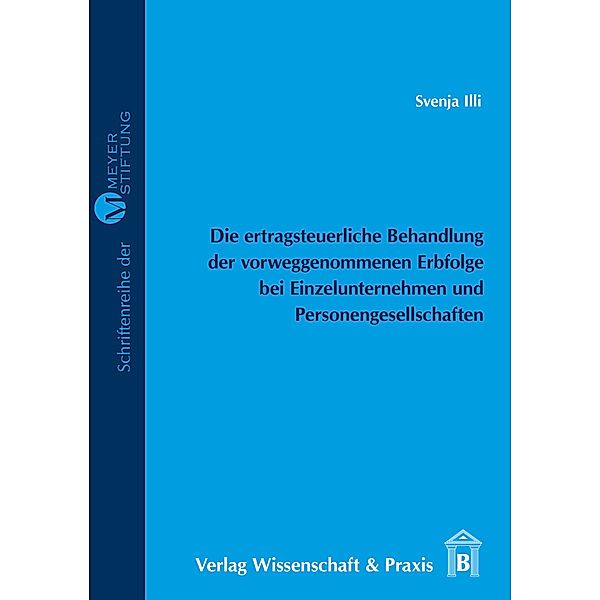 Die ertragsteuerliche Behandlung der vorweggenommenen Erbfolge bei Einzelunternehmen und Personengesellschaften, Svenja Illi