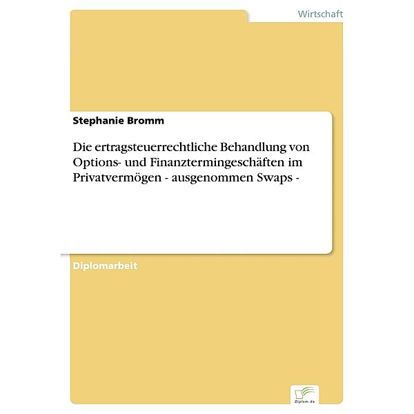 Die ertragsteuerrechtliche Behandlung von Options- und Finanztermingeschäften im Privatvermögen - ausgenommen Swaps -, Stephanie Bromm