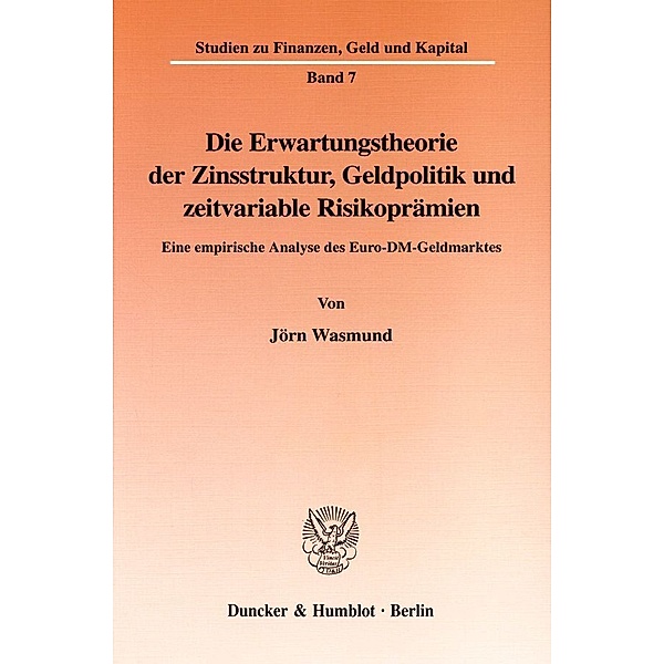 Die Erwartungstheorie der Zinsstruktur, Geldpolitik und zeitvariable Risikoprämien., Jörn Wasmund