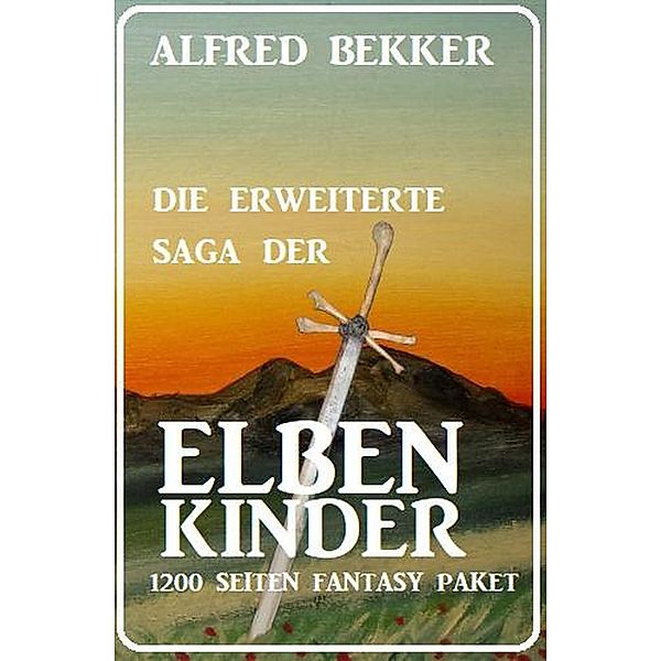 Die erweiterte Saga der Elbenkinder: 1200 Seiten Fantasy Paket, Alfred Bekker