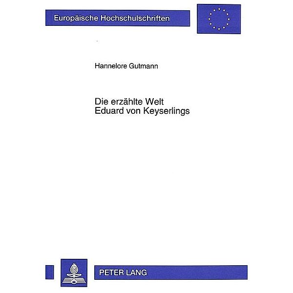 Die erzählte Welt Eduard von Keyserlings / Europäische Hochschulschriften / European University Studies/Publications Universitaires Européenne Bd.1518, Hannelore Gutmann