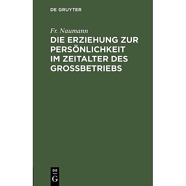 Die Erziehung zur Persönlichkeit im Zeitalter des Großbetriebs, Fr. Naumann