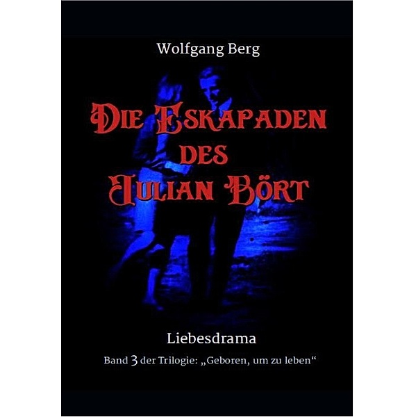 Die Eskapaden des Julian Bört / Geboren, um zu leben Bd.3, Wolfgang Berg