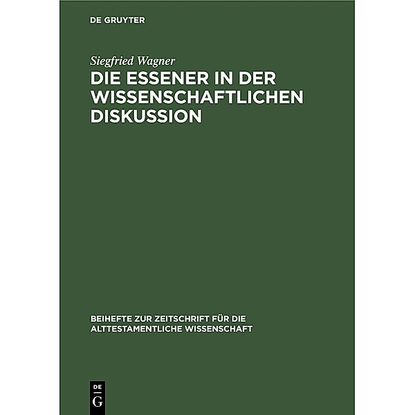 Die Essener in der wissenschaftlichen Diskussion / Beihefte zur Zeitschrift für die alttestamentliche Wissenschaft, Siegfried Wagner