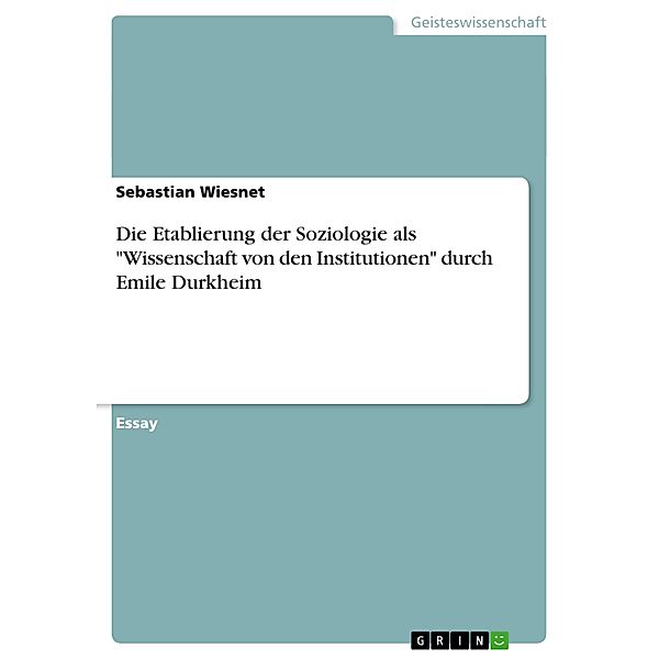 Die Etablierung der Soziologie als Wissenschaft von den Institutionen durch Emile Durkheim, Sebastian Wiesnet