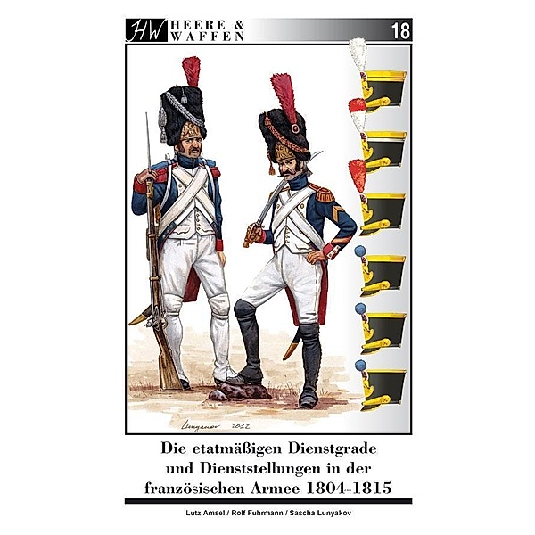 Die etatmäßigen Dienstgrade und Dienststellungen in der französischen Armee 1804-1815 / Heere & Waffen Bd.18, Lutz Amsel
