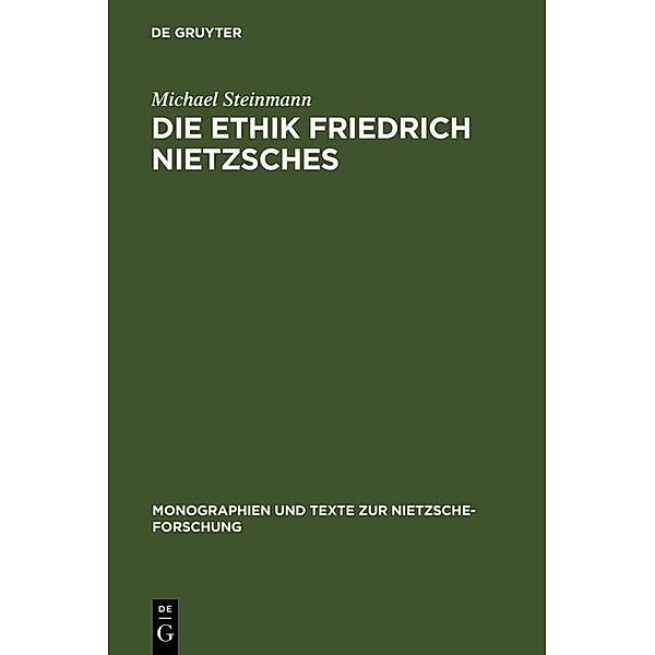 Die Ethik Friedrich Nietzsches / Monographien und Texte zur Nietzsche-Forschung Bd.43, Michael Steinmann