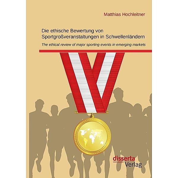 Die ethische Bewertung von Sportgrossveranstaltungen in Schwellenländern, Matthias Hochleitner