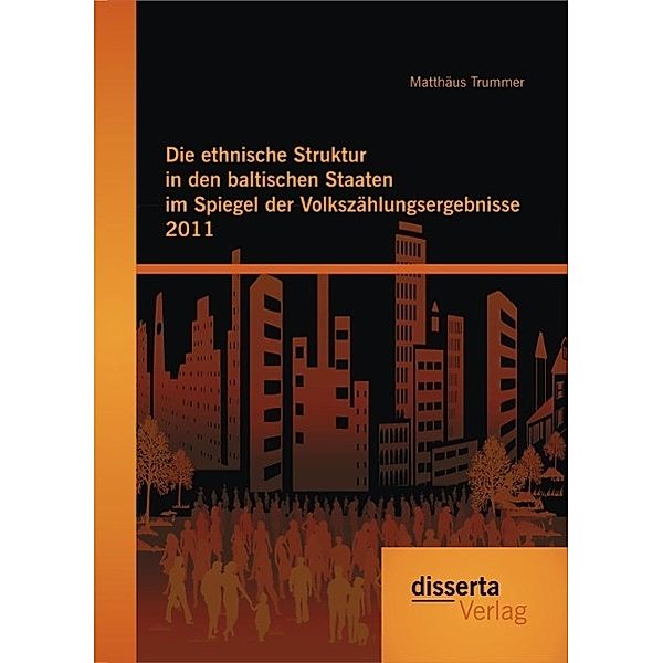Die ethnische Struktur in den baltischen Staaten im Spiegel der Volkszählungsergebnisse 2011, Matthäus Trummer