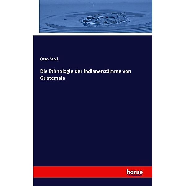 Die Ethnologie der Indianerstämme von Guatemala, Otto Stoll