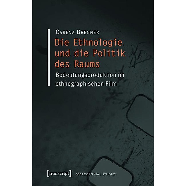 Die Ethnologie und die Politik des Raums / Postcolonial Studies Bd.17, Carena Brenner