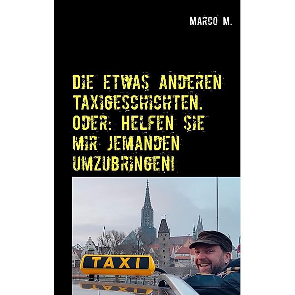 Die etwas anderen Taxigeschichten. Oder: Helfen sie mir jemanden umzubringen!, Marco Milosevic