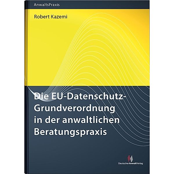 Die EU-Datenschutz-Grundverordnung in der anwaltlichen Beratungspraxis, Robert Kazemi