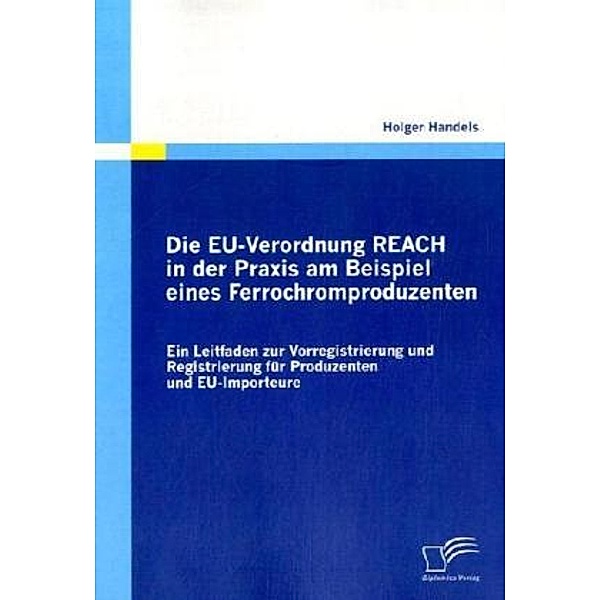 Die EU-Verordnung REACH in der Praxis am Beispiel eines Ferrochromproduzenten, Holger Handels