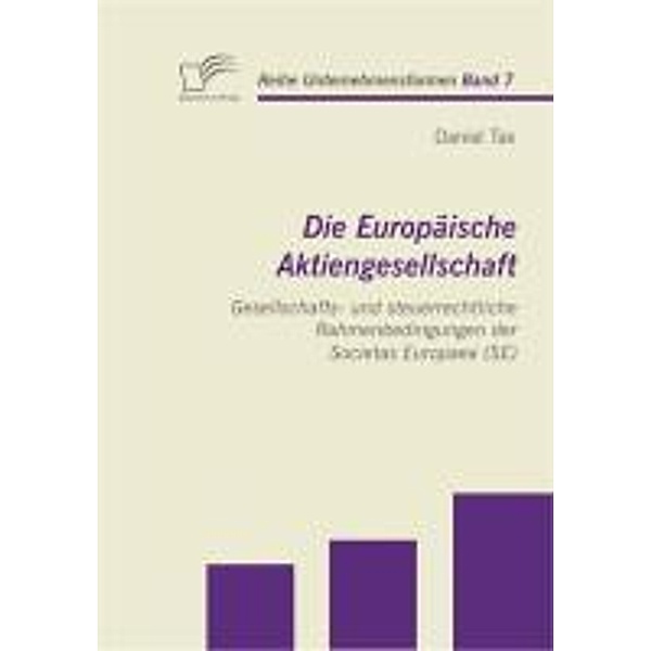 Die Europäische Aktiengesellschaft: Gesellschafts- und steuerrechtliche Rahmenbedingungen der Societas Europaea (SE) / Unternehmensformen Bd.7, Daniel Tax